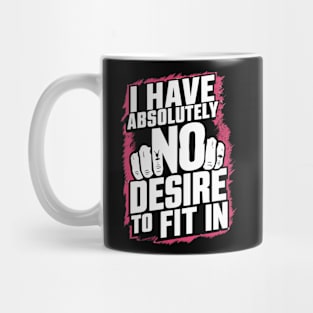 I Have Absolutely No Desire to Fit In Mug